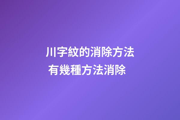 川字紋的消除方法 有幾種方法消除